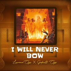 Cover Art For I Will Never Bow Lyrics by Lawrence Oyor & Godswill Oyor