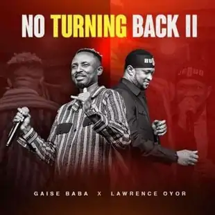 Cover Art For No Turning Back II Lyrics by Gaise Baba Feat. Lawrence Oyor