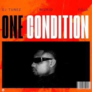 Cover Art For One Condition Lyrics by DJ Tunez Ft Wizkid & FOLA